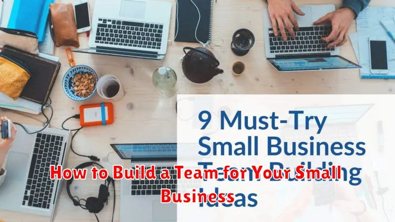 How to Build a Team for Your Small Business